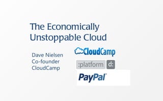 The Economically
Unstoppable Cloud
Dave Nielsen
Co-founder
CloudCamp
 