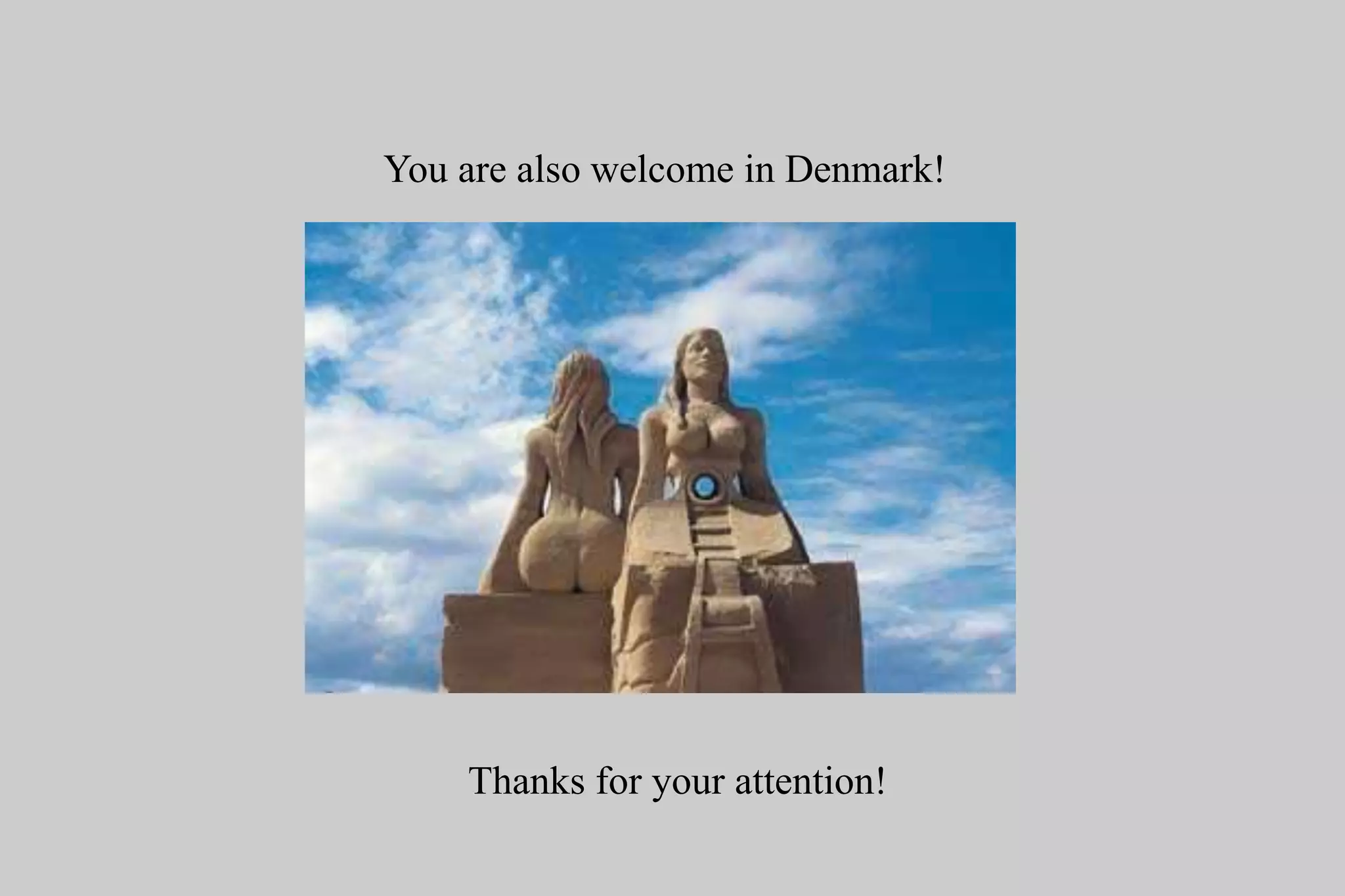 You are also welcome in Denmark!
Thanks for your attention!
 