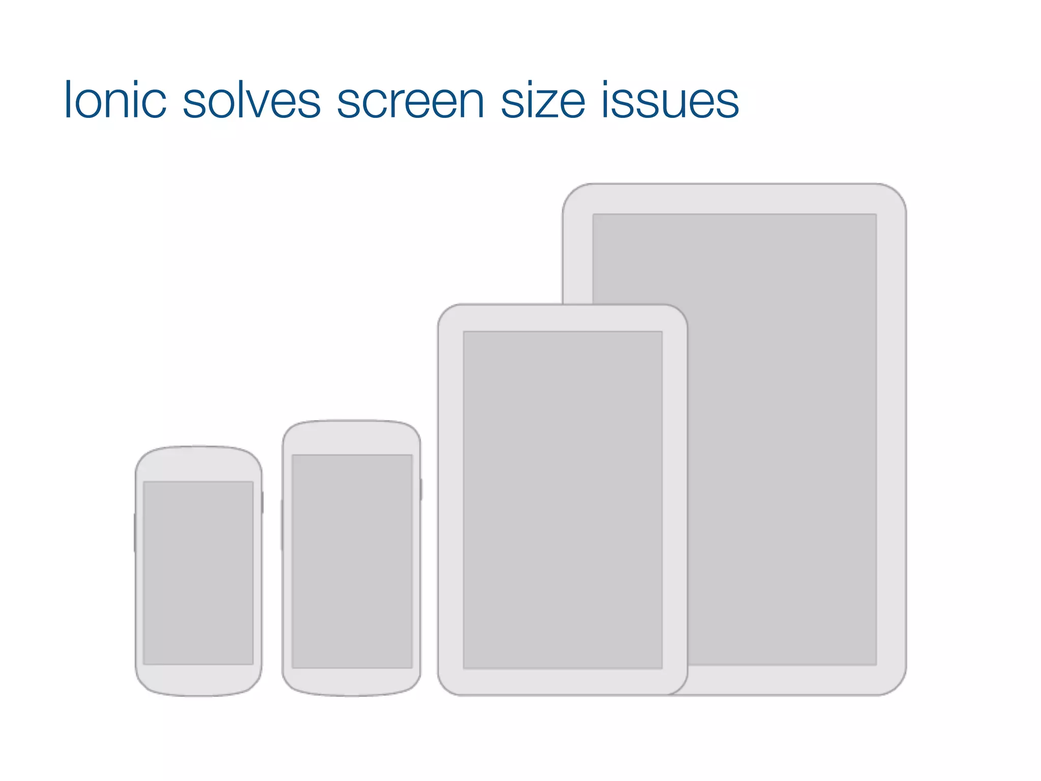 Ionic solves screen size issues 
 