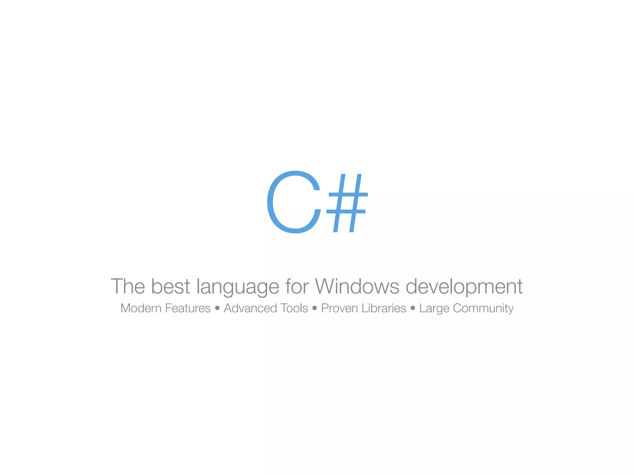 C#
The best language for Windows development
Modern Features • Advanced Tools • Proven Libraries • Large Community
 