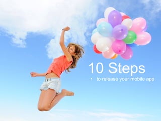Mobile Marketing Agency
10 Steps
• to release your mobile app
 