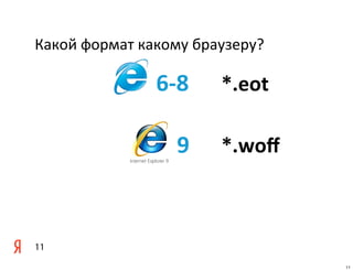 Какой	
  формат	
  какому	
  браузеру?

                    6-­‐8     *.eot

                       9      *.woﬀ



11
                                         11
 