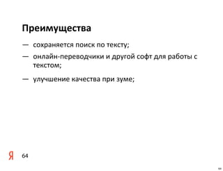 Преимущества
— сохраняется	
  поиск	
  по	
  тексту;
— онлайн-­‐переводчики	
  и	
  другой	
  софт	
  для	
  работы	
  с	
  
  текстом;
— улучшение	
  качества	
  при	
  зуме;




64
                                                                          64
 