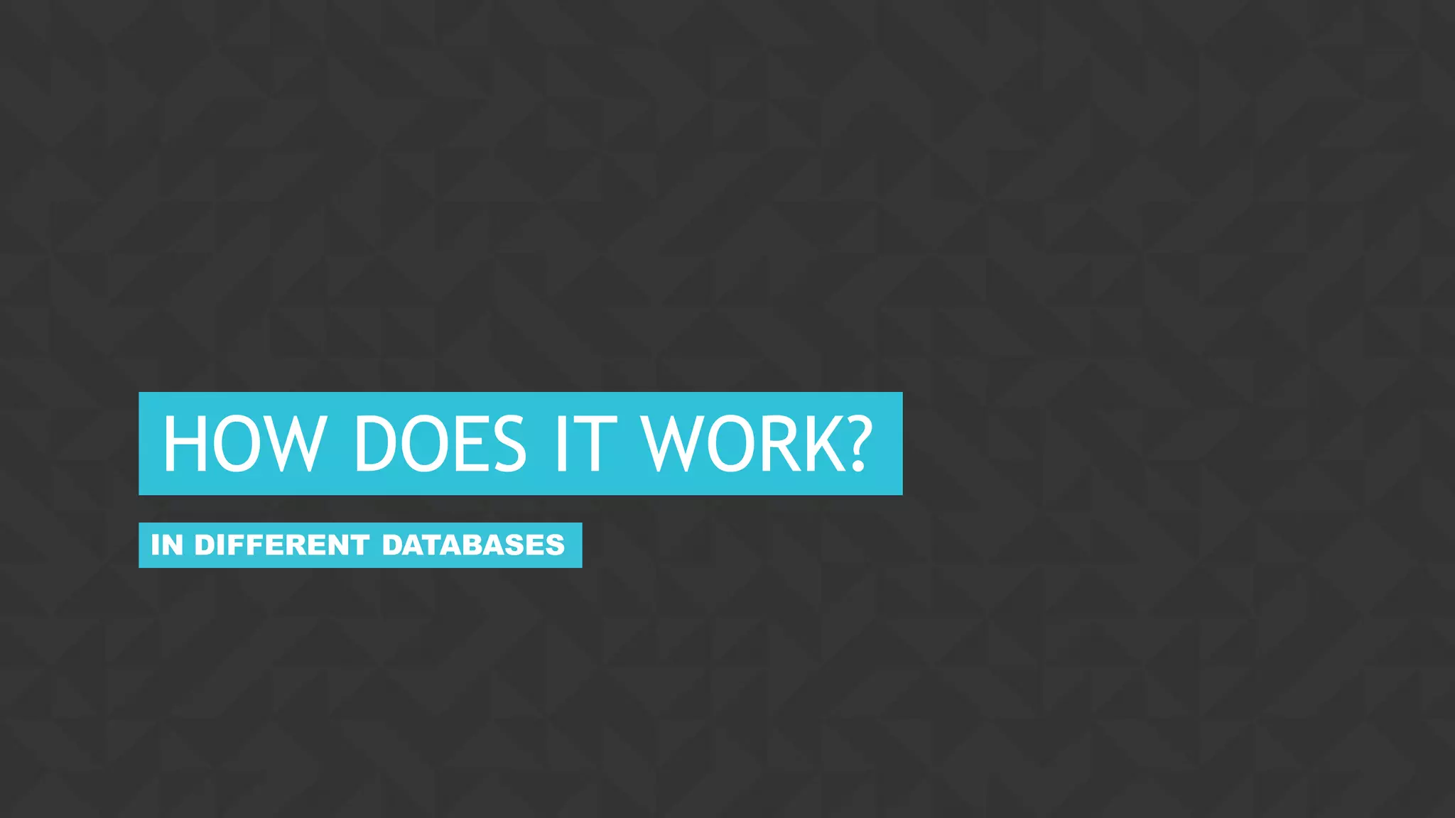 22CONFIDENTIAL
HOW DOES IT WORK?
IN DIFFERENT DATABASES
 