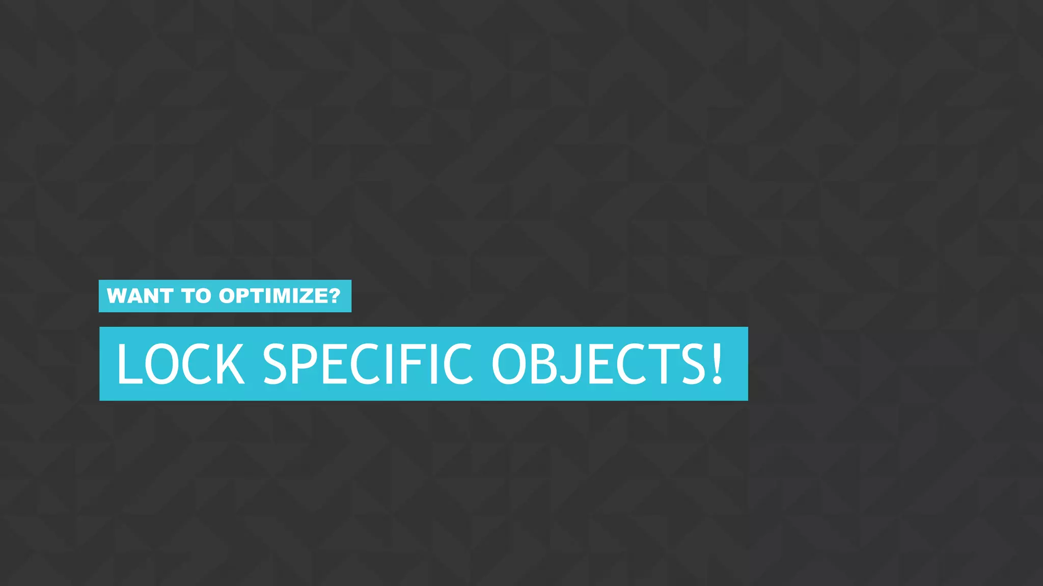 29CONFIDENTIAL
LOCK SPECIFIC OBJECTS!
WANT TO OPTIMIZE?
 
