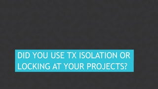3CONFIDENTIAL
DID YOU USE TX ISOLATION OR
LOCKING AT YOUR PROJECTS?
 