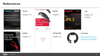 38CONFIDENTIAL
Oracle
Chapter 2-4
References
MySQL
Chapter 1
JPA
Chapter 12,
Locking
MSSQL
Chapter 13
PostgreSQL
Chapter 10
Examples
https://github.com/
kslisenko/tx-isolation
 