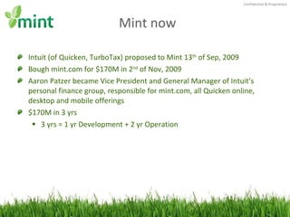 Mint now <ul><li>Intuit (of Quicken, TurboTax) proposed to Mint 13 th  of Sep, 2009 </li></ul><ul><li>Bough mint.com for $...