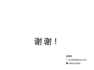 谢 谢！
吴源林
 wyl2000@gmail.com
 18602195030
 