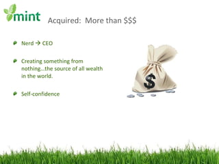 Acquired:  More than $$$ Nerd    CEO Creating something from nothing…the source of all wealth in the world. Self-confidence 