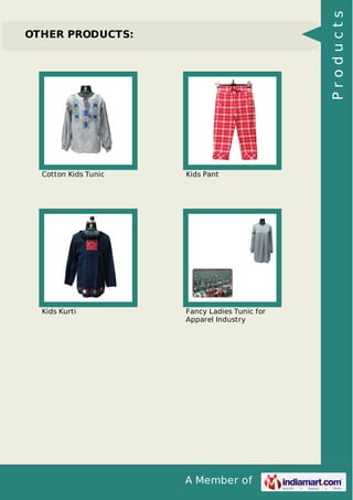 A Member of
OTHER PRODUCTS:
Cotton Kids Tunic Kids Pant
Kids Kurti Fancy Ladies Tunic for
Apparel Industry
Products
 