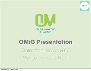 OMiG Presentation
                         Date: 26th March 2013
                          Venue: Harbour Hotel

Wednesday 3 April 2013
 