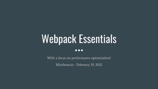Webpack Essentials
With a focus on performance optimization!
Mintbean.io - February 19, 2021
 