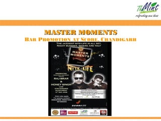 MASTER MOMENTS
BAR PROMOTION AT SCORE, CHANDIGARH
 