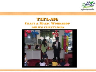 TATA-AIG
CRAFT & MAGIC WORKSHOP
   FOR HNI CLIENT’S KIDS
 