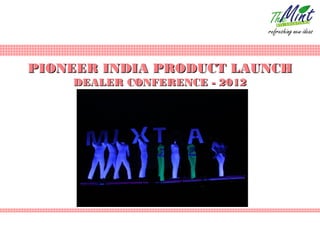 PIONEER INDIA PRODUCT LAUNCH
    DEALER CONFERENCE - 2012
 