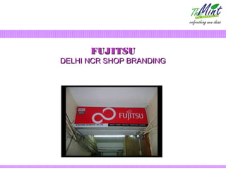 FUJITSU
DELHI NCR SHOP BRANDING
 