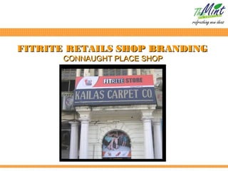 FITRITE RETAILS SHOP BRANDING
      CONNAUGHT PLACE SHOP
 