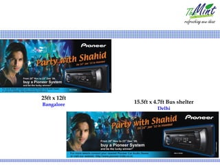 25ft x 12ft
Bangalore     15.5ft x 4.7ft Bus shelter
                        Delhi
 