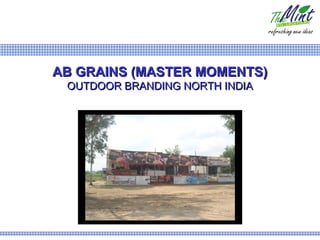 AB GRAINS (MASTER MOMENTS)
 OUTDOOR BRANDING NORTH INDIA
 