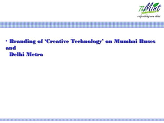 • Branding of ‘Creative Technology’ on Mumbai Buses
and
  Delhi Metro
 