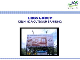 EROS GROUP
DELHI NCR OUTDOOR BRANDING
 