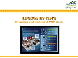LINKSYS BY CISCO
Designing and making of POP items
 