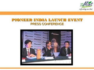 PIONEER INDIA LAUNCH EVENT
      PRESS CONFERENCE
 