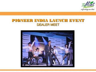 PIONEER INDIA LAUNCH EVENT
        DEALER MEET
 