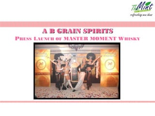 A B GRAIN SPIRITS
PRESS LAUNCH OF MASTER MOMENT WHISKY
 