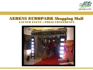 AERENS EUROPARK Shopping Mall
   LAUNCH EVENT – PRESS CONFERENCE
 
