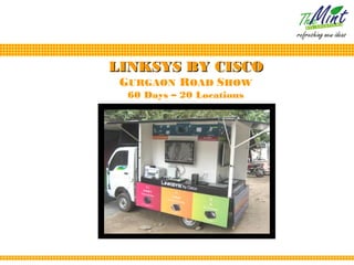 LINKSYS BY CISCO
 GURGAON ROAD SHOW
  60 Days – 20 Locations
 