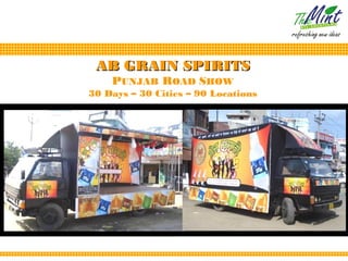 AB GRAIN SPIRITS
    PUNJAB ROAD SHOW
30 Days – 30 Cities – 90 Locations
 
