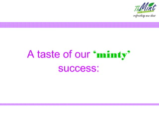 A taste of our ‘minty’
       success:
 