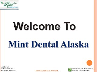 Mint Dental
3606 Rhone Circle                                       Call Us Today: 1-907-646-8670
Anchorage, AK 99508   Cosmetic Dentistry in Anchorage   Toll Free: 1-855-646-6468
 