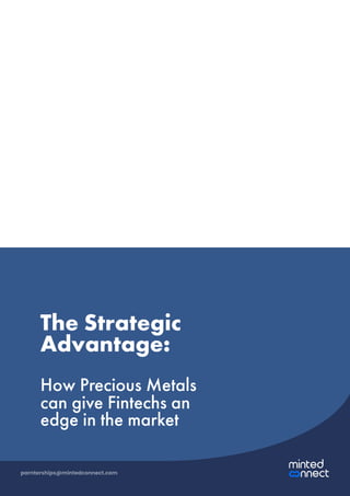 The Strategic
Advantage:
How Precious Metals
can give Fintechs an
edge in the market
parnterships@mintedconnect.com
 