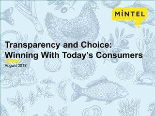 ©2017MintelGroupLtd.AllRightsReserved.ConfidentialtoMintel.
Transparency and Choice:
Winning With Today’s Consumers
August 2018
 
