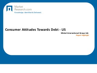 Consumer Attitudes Towards Debt - US
Mintel International Group Ltd.
Report Highlight
 