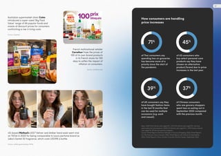 US-based Method’s US$7 Vetiver and Amber hand wash went viral
on TikTok in 2022 for being comparable to luxury perfume brand Le
Labo’s Santal 33 fragrance, which costs US$198 a bottle.
Source: @allthingsanniehayes/TikTok
French multinational retailer
Carrefour froze the prices of
100 of its own-brand products
in its French stores for 100
days to soften the impact of
inflation on consumers.
Source: carrefour.com
Australian supermarket chain Coles
introduced a super-sized ‘Big Pack
Value’ range of 44 popular foods and
snacks at discount prices for consumers
confronting a rise in living costs.
Source: Supplied
How consumers are handling
price increases
Base: 2,000 Thai internet users aged 18+; 1,973 US internet users aged 18+ who buy
select personal care products; 2,000 UK internet users aged 16+; 1,178 Chinese internet
users aged 18–59 who are grocery shoppers
Source: Mintel Reports Thailand, Attitudes to Grocery Shopping, 2022; Mintel Reports
US, The Personal Care Consumer, 2022; Mintel Reports UK, Fashion & Sustainability,
2022; Mintel Reports China, Chinese Consumer Monthly Tracker, September 2022
of Thai consumers say
spending less on groceries
has become more of a
priority since the start of
the pandemic.
of UK consumers say they
have bought fashion items
in the last 12 months that
can be used for multiple
occasions (e.g. work
and casual).
of Chinese consumers
who are grocery shoppers
spent less on eating out in
September 2022 compared
with the previous month.
of US consumers who
buy select personal care
products say they have
chosen an alternative
product/brand due to price
increases in the last year.
71%
39%
45%
37%
27
 