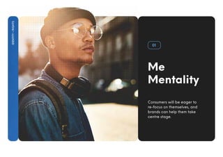 Me
Mentality
Consumers will be eager to
re-focus on themselves, and
brands can help them take
centre stage.
01
IDENTITY
•
RIGHTS
 