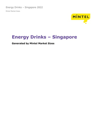 Energy Drinks – Singapore 2022
Mintel Market Sizes
Energy Drinks – Singapore
Generated by Mintel Market Sizes
©
2022
Mintel
Group
Ltd.
All
rights
reserved.
Confidential
to
Mintel.
 