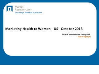 Marketing Health to Women - US - October 2013
Mintel International Group Ltd.
Report Highlight

 