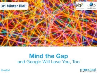 @mdial
Mind the Gap
and Google Will Love You, Too
 