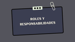 Roles y
responsabilidades
 