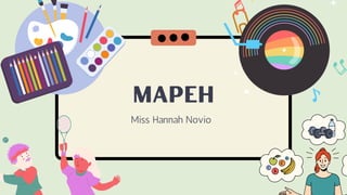 MAPEH
Miss Hannah Novio
 