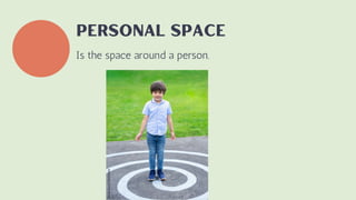 GENERAl space
The area where you can movearound or the outside area
of your personal space.
 