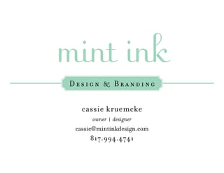 mint ink
Design & Branding

   cassie kruemcke
      owner | designer
 cassie@mintinkdesign.com
     817.994.4741
 