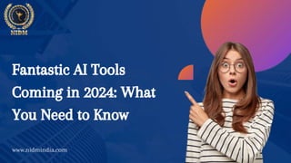 Fantastic AI Tools
Coming in 2024: What
You Need to Know
www.nidmindia.com
 