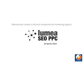 Monitorizezi simplu si eficient campaniile de marketing organic.
24 Aprilie 2014
 