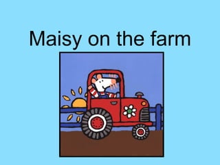 Maisy on the farm 